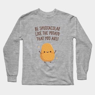 Be Spudtacular Like The Potato That You Are Quote Long Sleeve T-Shirt